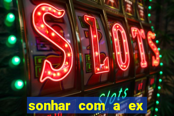 sonhar com a ex do meu marido jogo do bicho